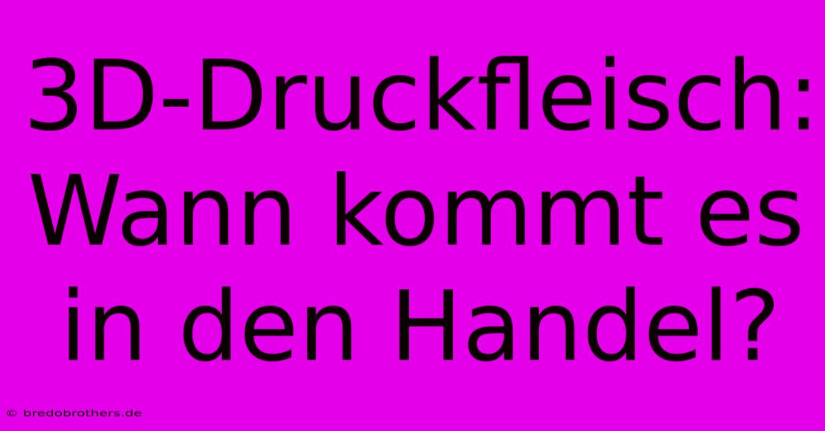 3D-Druckfleisch: Wann Kommt Es In Den Handel?