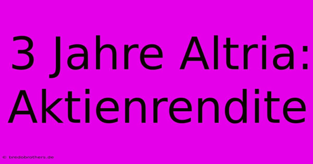 3 Jahre Altria:  Aktienrendite