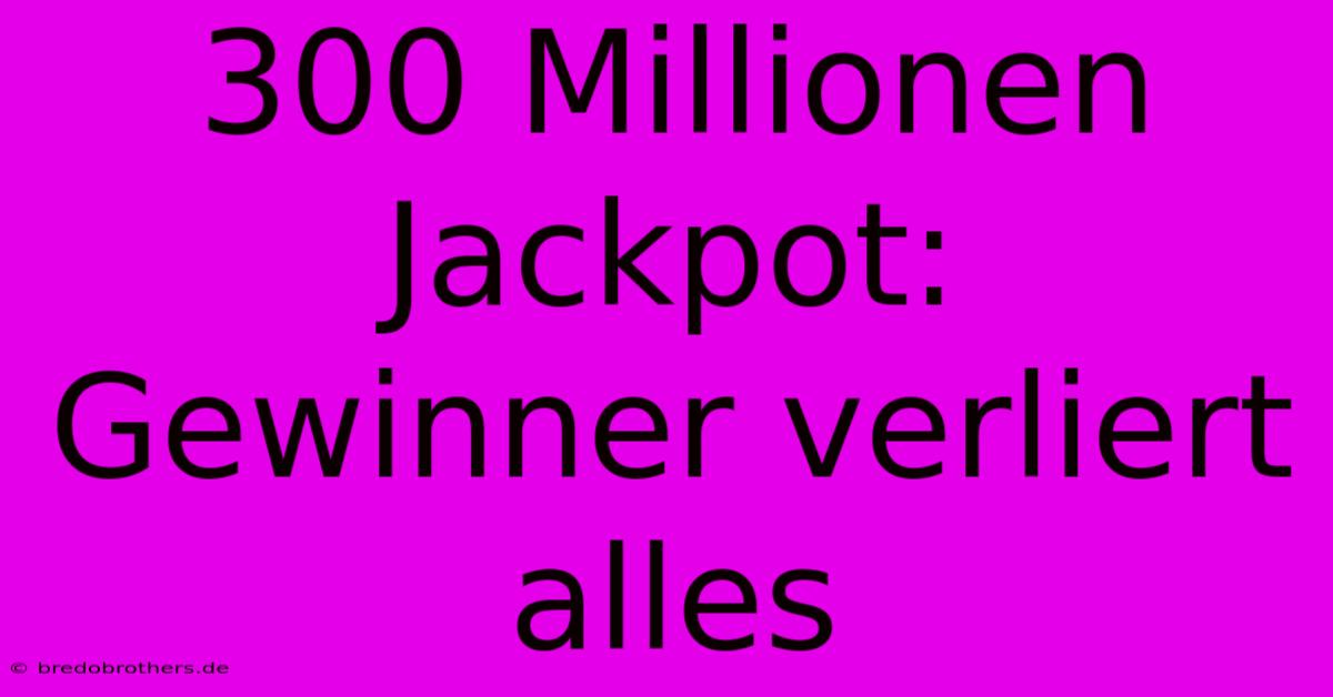 300 Millionen Jackpot: Gewinner Verliert Alles