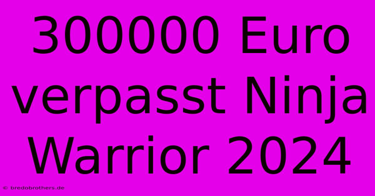 300000 Euro Verpasst Ninja Warrior 2024