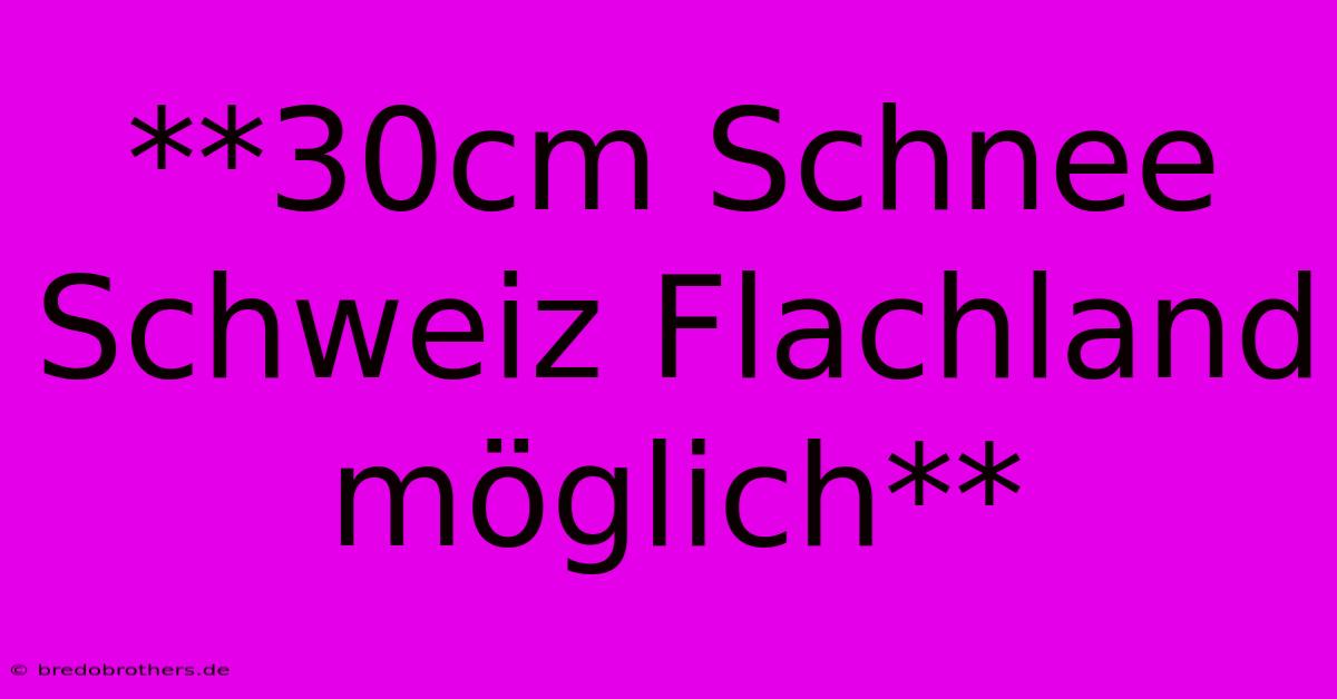 **30cm Schnee Schweiz Flachland Möglich**