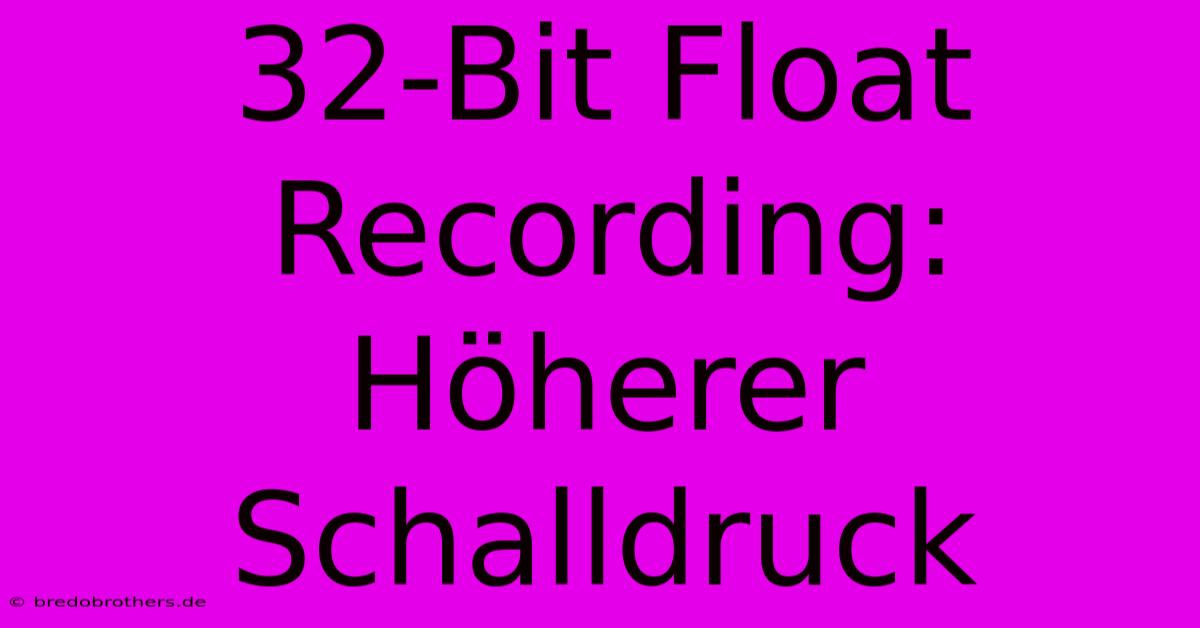 32-Bit Float Recording: Höherer Schalldruck