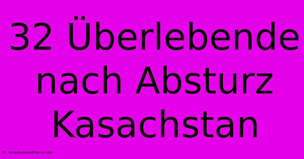 32 Überlebende Nach Absturz Kasachstan