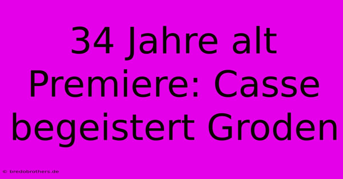 34 Jahre Alt Premiere: Casse Begeistert Groden