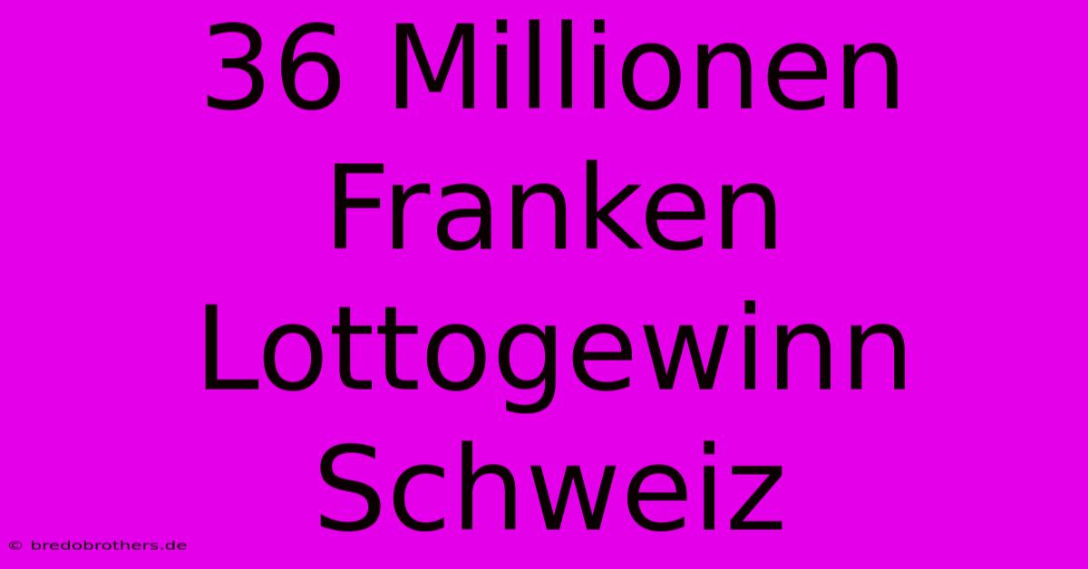 36 Millionen Franken Lottogewinn Schweiz