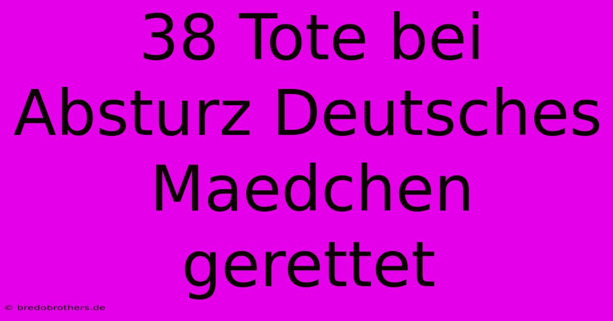 38 Tote Bei Absturz Deutsches Maedchen Gerettet