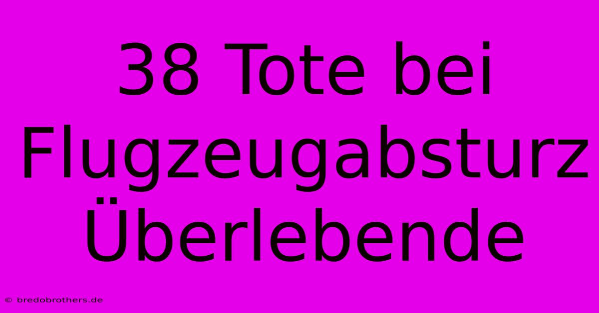 38 Tote Bei Flugzeugabsturz Überlebende