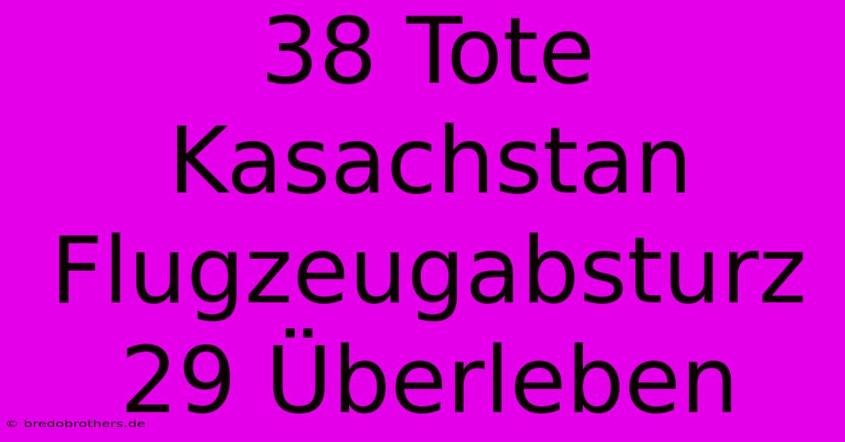 38 Tote Kasachstan Flugzeugabsturz 29 Überleben