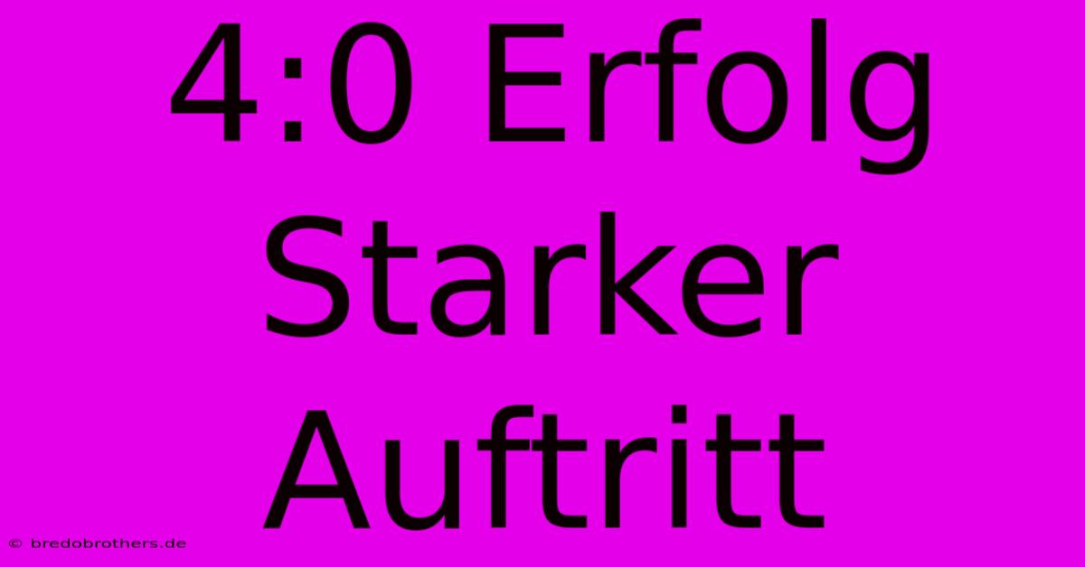 4:0 Erfolg Starker Auftritt