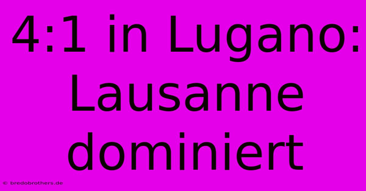 4:1 In Lugano: Lausanne Dominiert