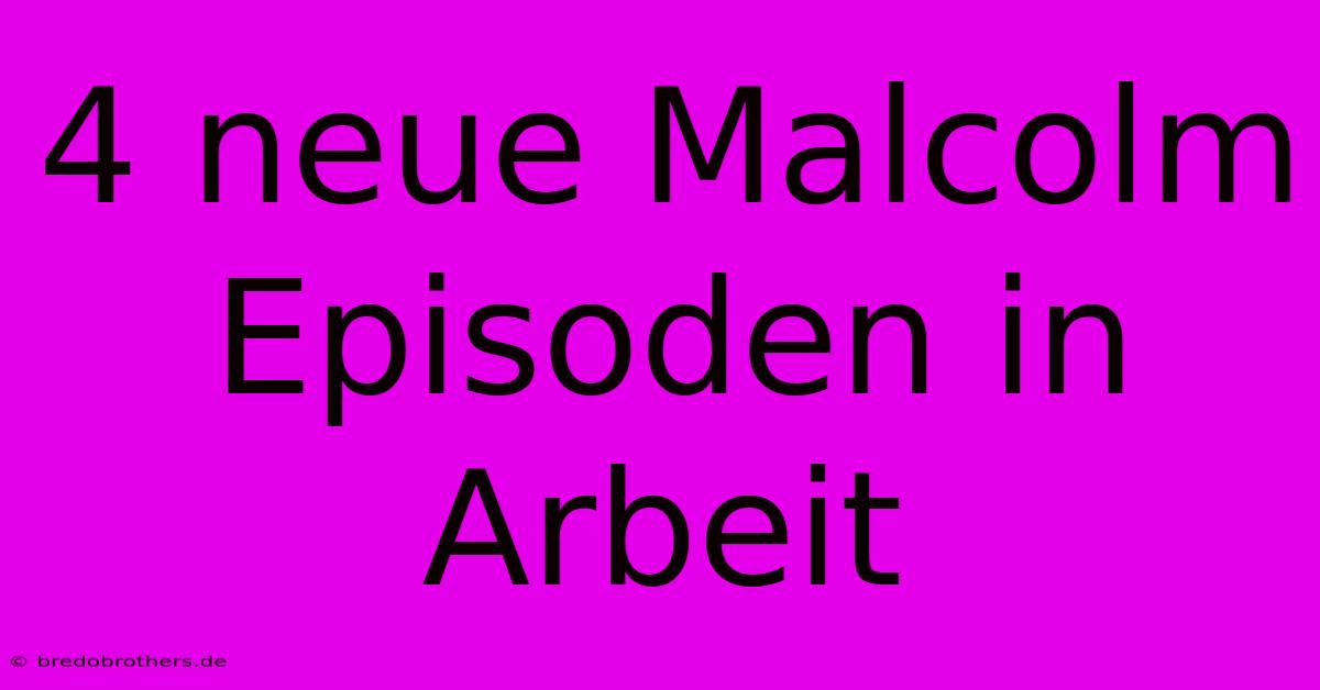 4 Neue Malcolm Episoden In Arbeit