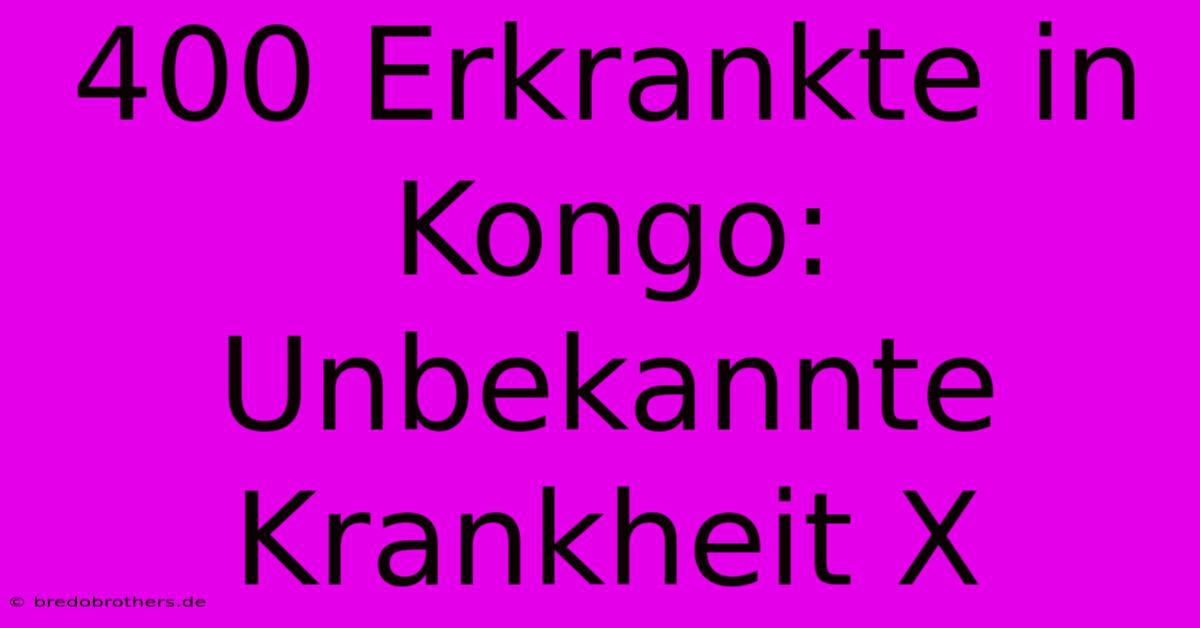 400 Erkrankte In Kongo: Unbekannte Krankheit X