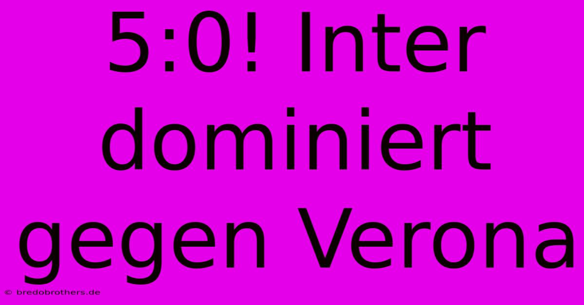 5:0! Inter Dominiert Gegen Verona