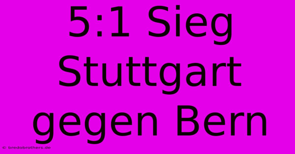 5:1 Sieg Stuttgart Gegen Bern