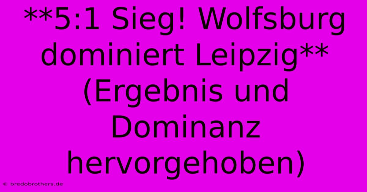 **5:1 Sieg! Wolfsburg Dominiert Leipzig** (Ergebnis Und Dominanz Hervorgehoben)