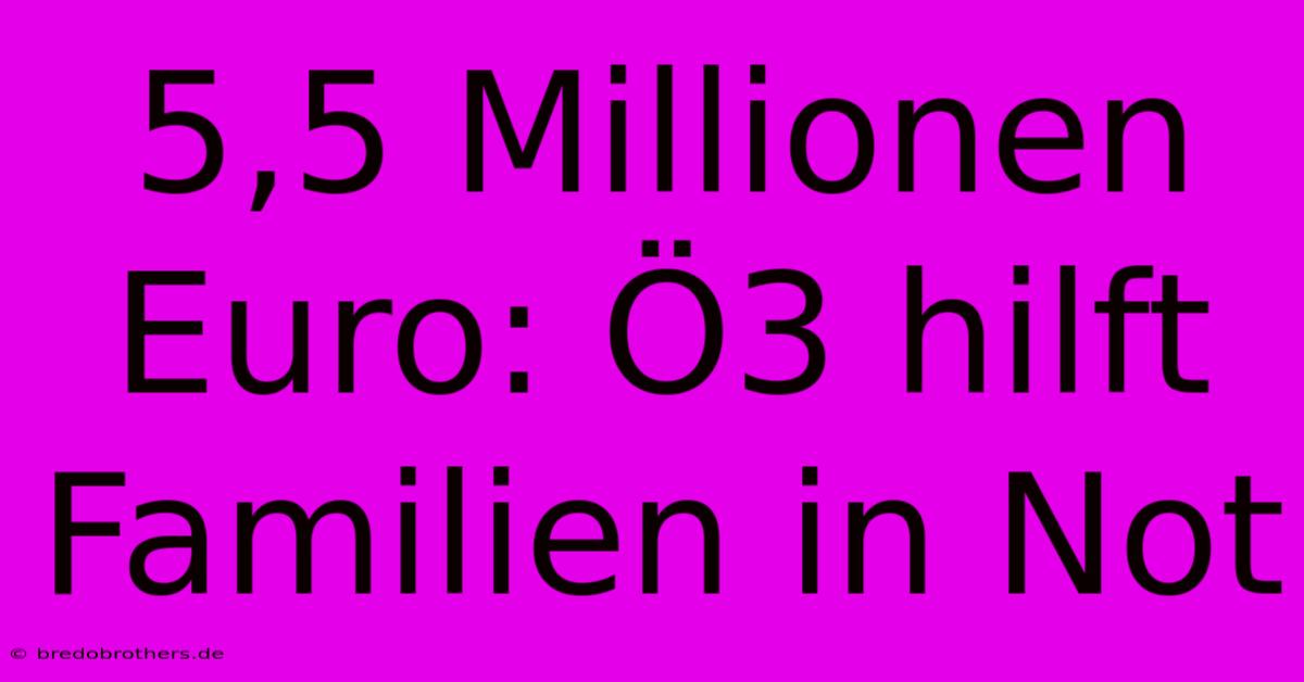 5,5 Millionen Euro: Ö3 Hilft Familien In Not