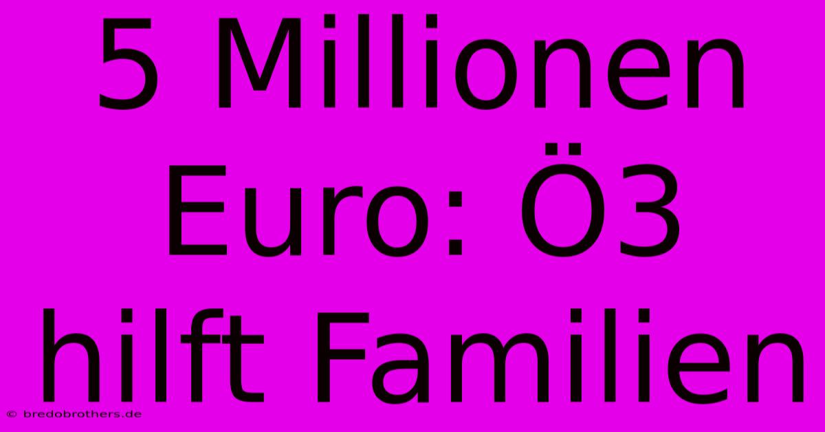 5 Millionen Euro: Ö3 Hilft Familien