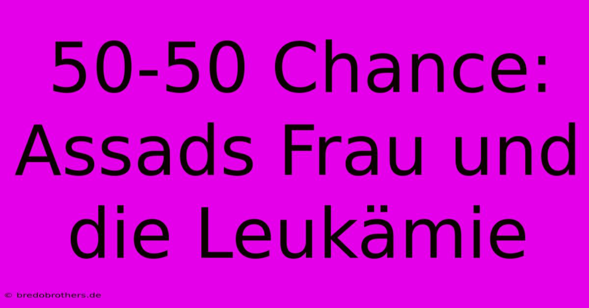 50-50 Chance: Assads Frau Und Die Leukämie