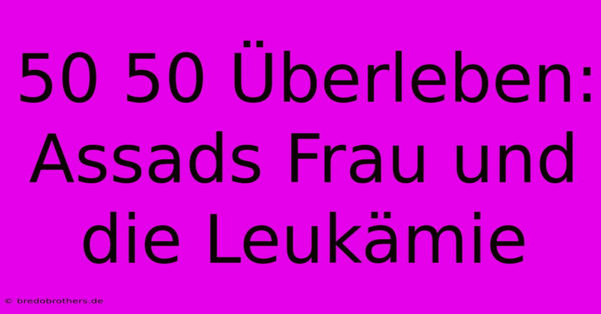 50 50 Überleben: Assads Frau Und Die Leukämie