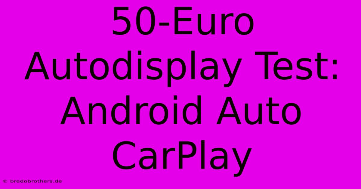 50-Euro Autodisplay Test: Android Auto CarPlay