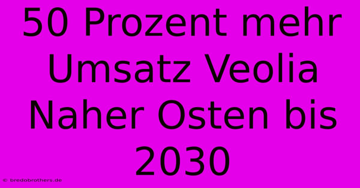 50 Prozent Mehr Umsatz Veolia Naher Osten Bis 2030