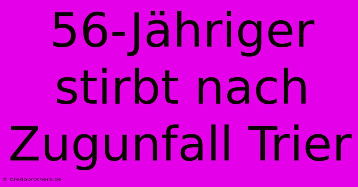 56-Jähriger Stirbt Nach Zugunfall Trier