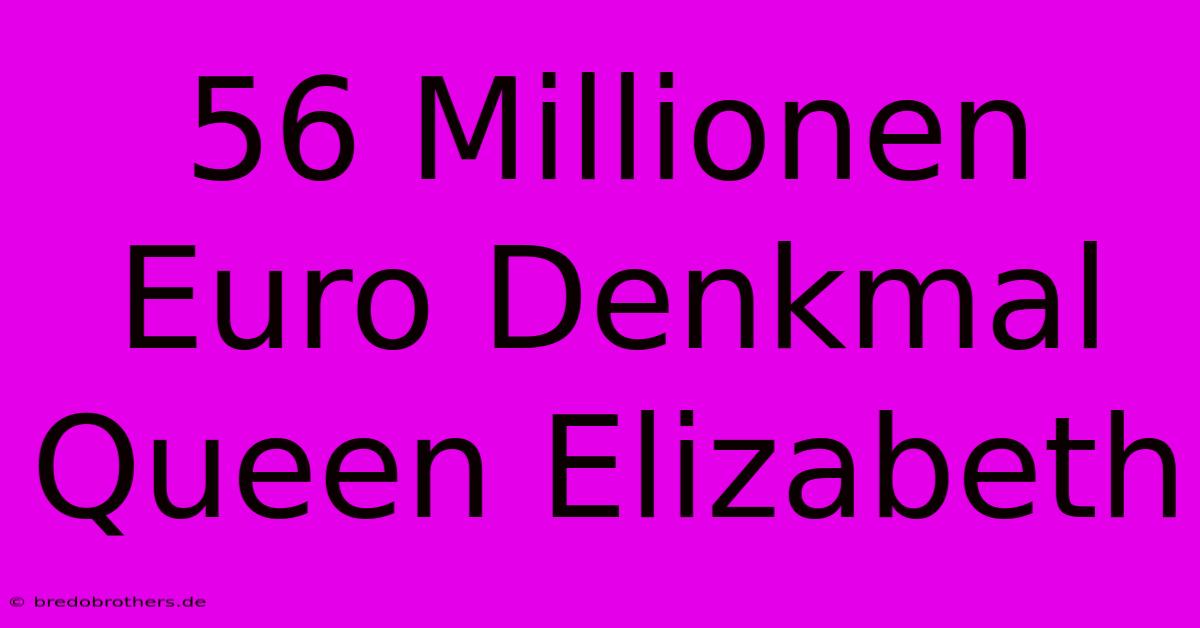 56 Millionen Euro Denkmal Queen Elizabeth