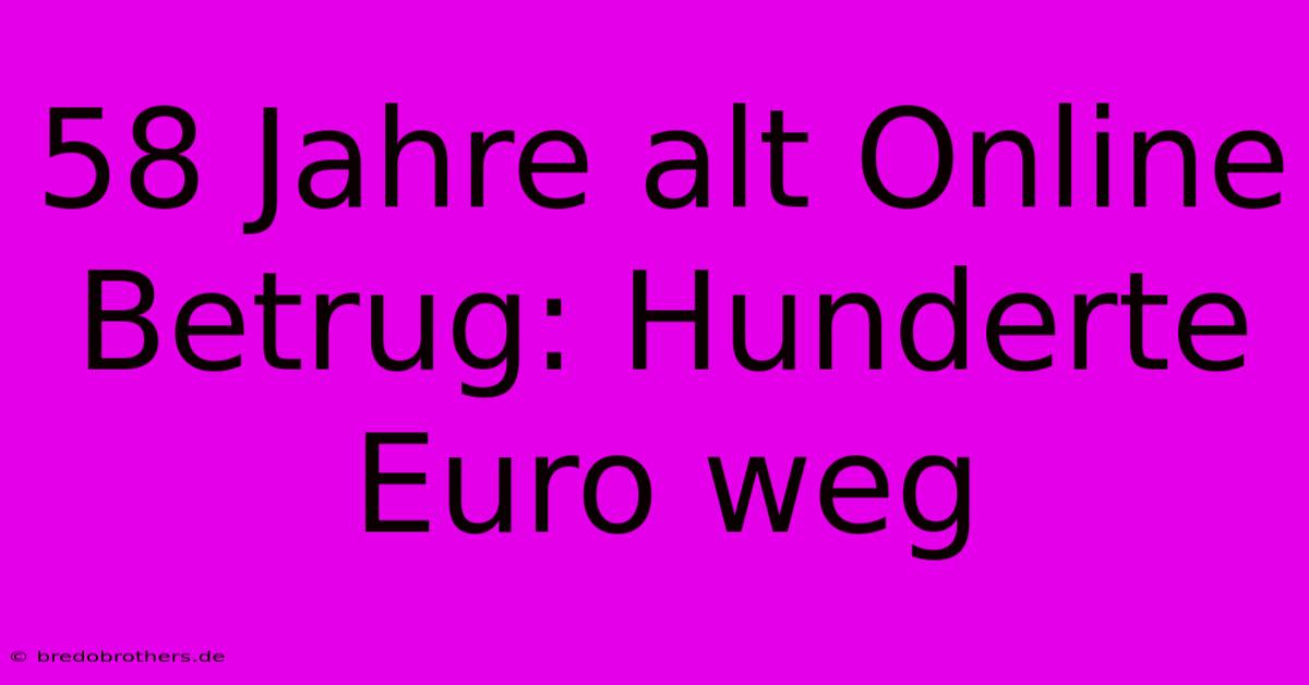 58 Jahre Alt Online Betrug: Hunderte Euro Weg