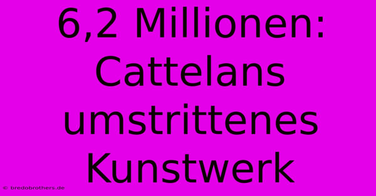 6,2 Millionen: Cattelans Umstrittenes Kunstwerk