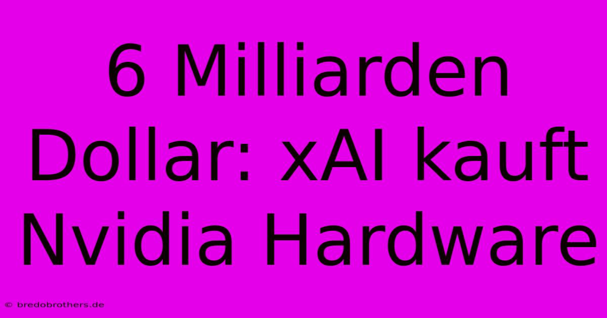 6 Milliarden Dollar: XAI Kauft Nvidia Hardware