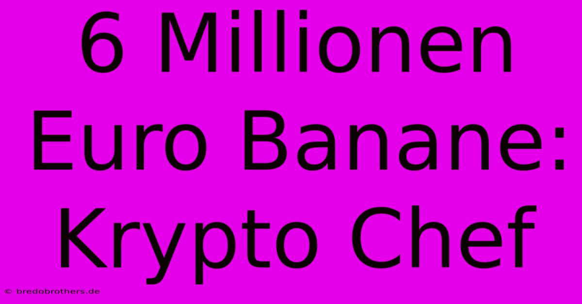 6 Millionen Euro Banane: Krypto Chef