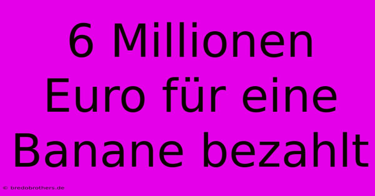 6 Millionen Euro Für Eine Banane Bezahlt