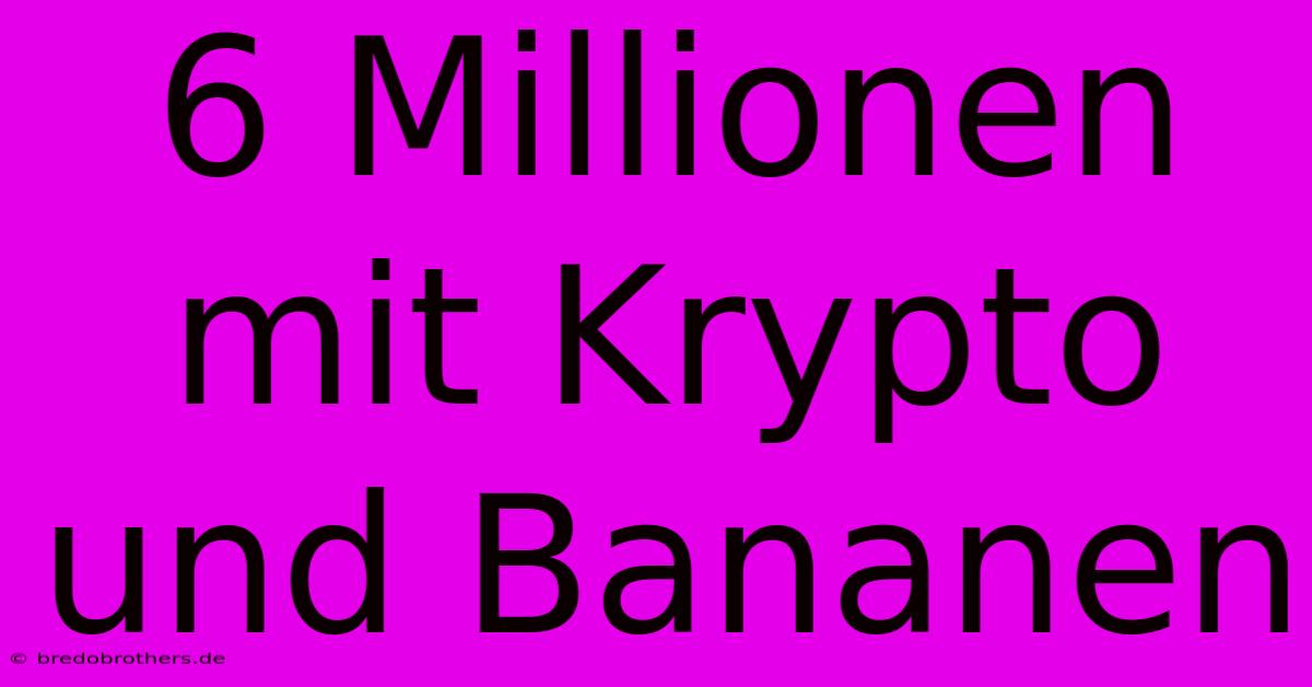 6 Millionen Mit Krypto Und Bananen