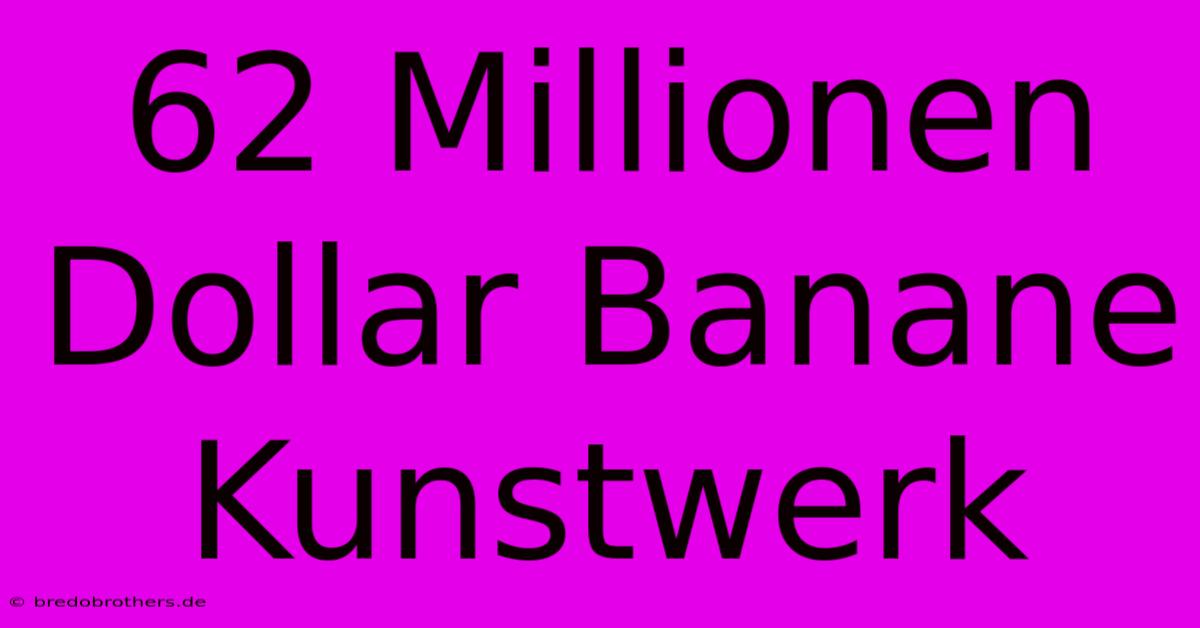 62 Millionen Dollar Banane Kunstwerk