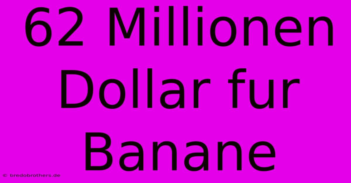 62 Millionen Dollar Fur Banane