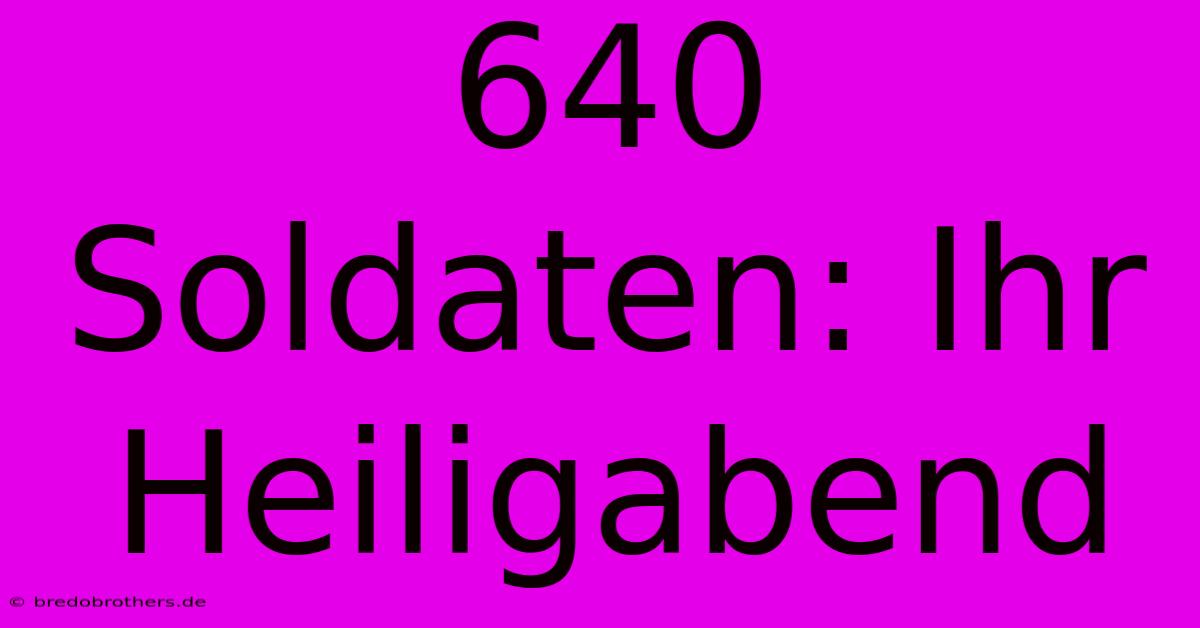 640 Soldaten: Ihr Heiligabend