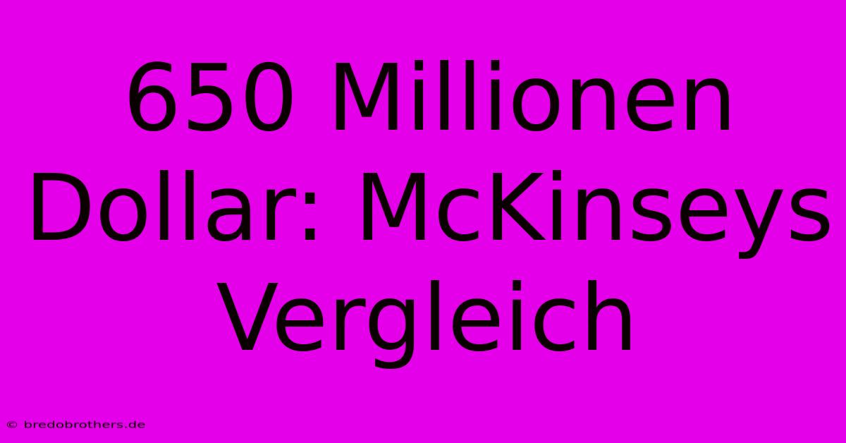 650 Millionen Dollar: McKinseys Vergleich