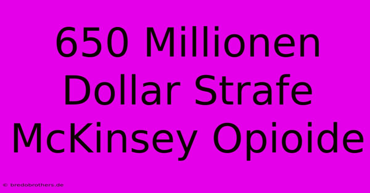 650 Millionen Dollar Strafe McKinsey Opioide