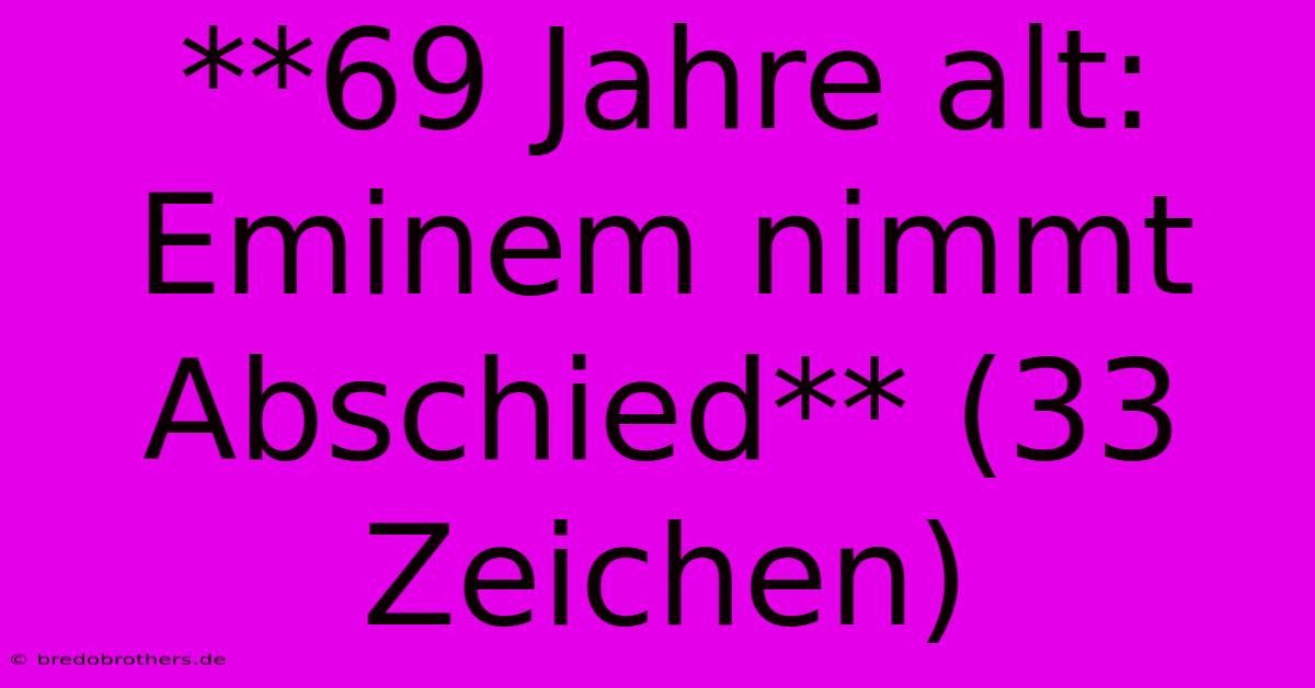 **69 Jahre Alt: Eminem Nimmt Abschied** (33 Zeichen)