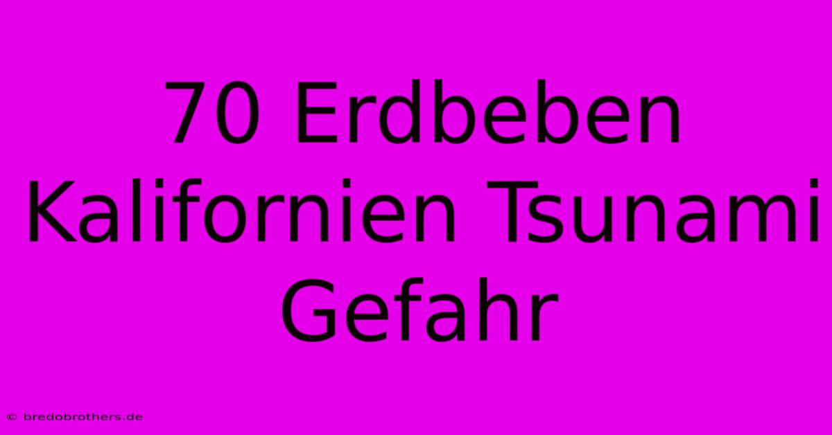 70 Erdbeben Kalifornien Tsunami Gefahr