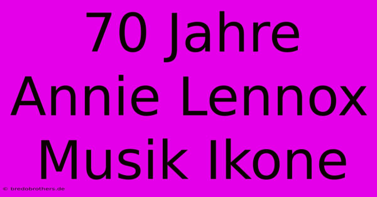 70 Jahre Annie Lennox Musik Ikone