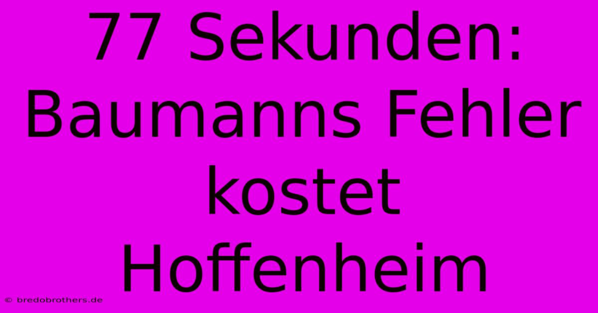 77 Sekunden: Baumanns Fehler Kostet Hoffenheim