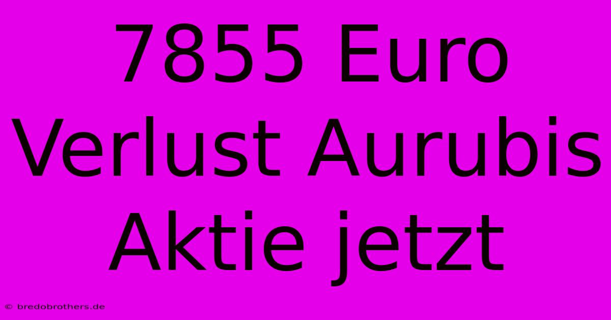 7855 Euro Verlust Aurubis Aktie Jetzt