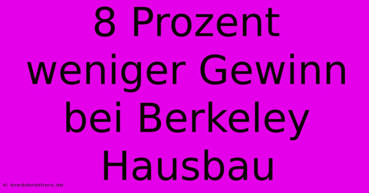 8 Prozent Weniger Gewinn Bei Berkeley Hausbau