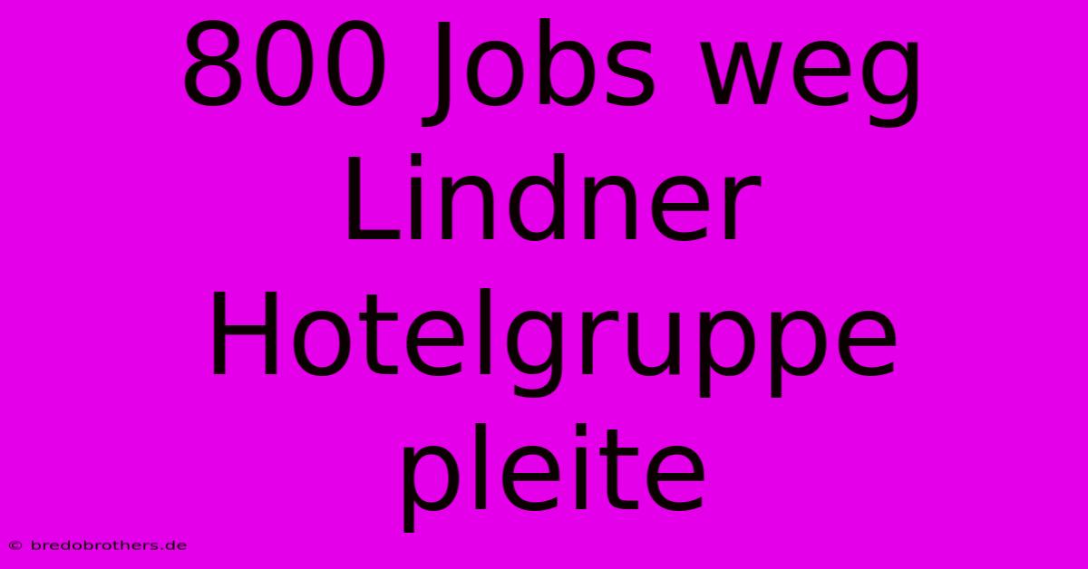 800 Jobs Weg Lindner Hotelgruppe Pleite