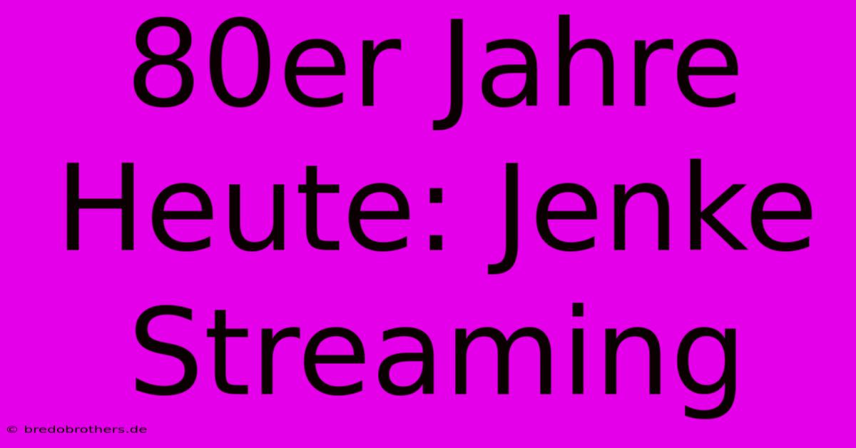 80er Jahre Heute: Jenke Streaming