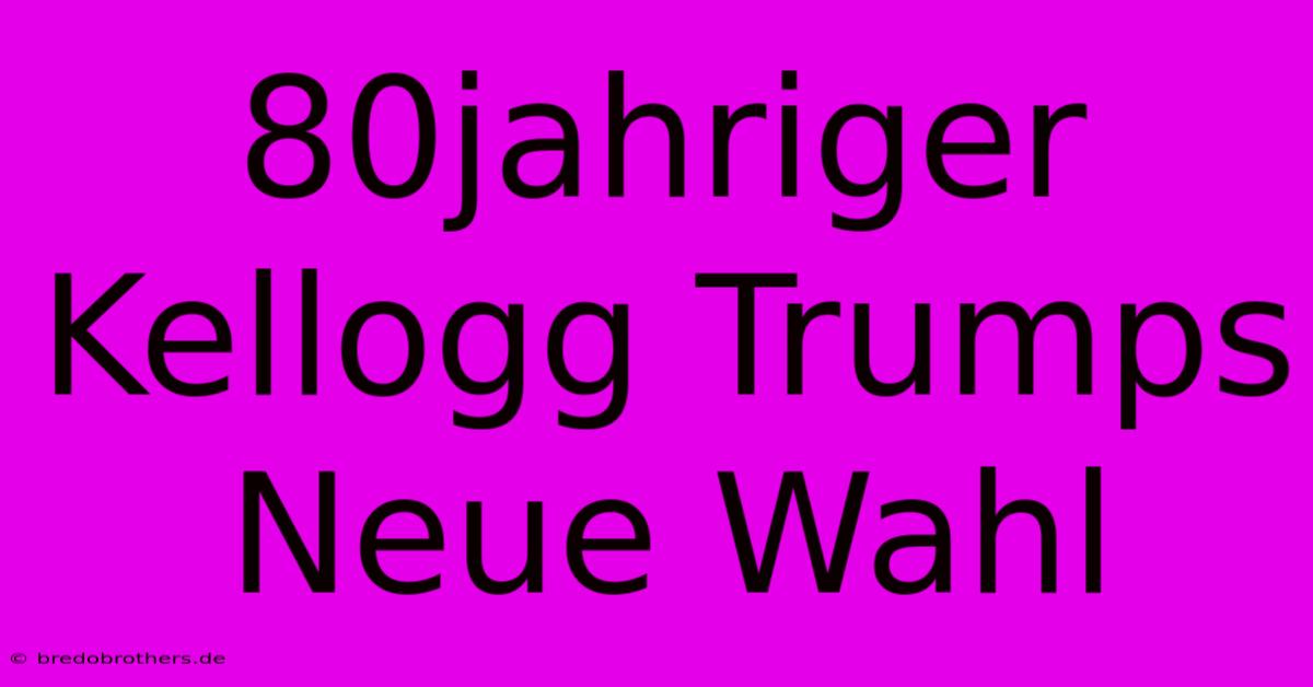 80jahriger Kellogg Trumps Neue Wahl