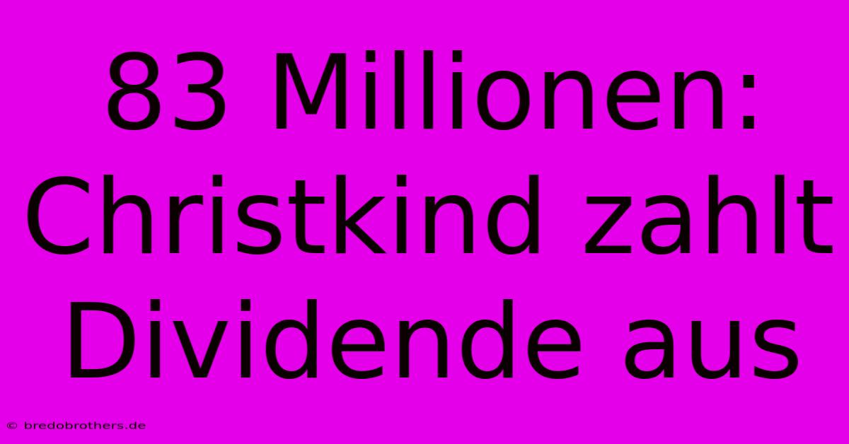 83 Millionen: Christkind Zahlt Dividende Aus