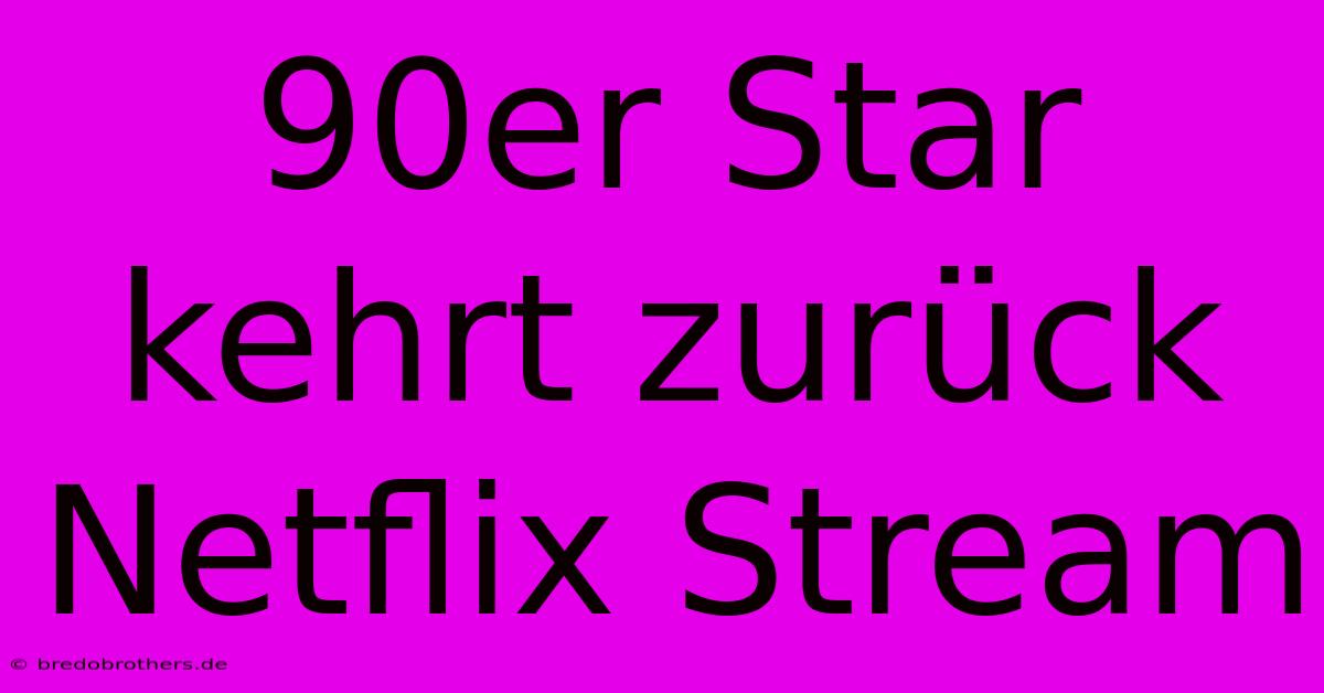 90er Star Kehrt Zurück Netflix Stream