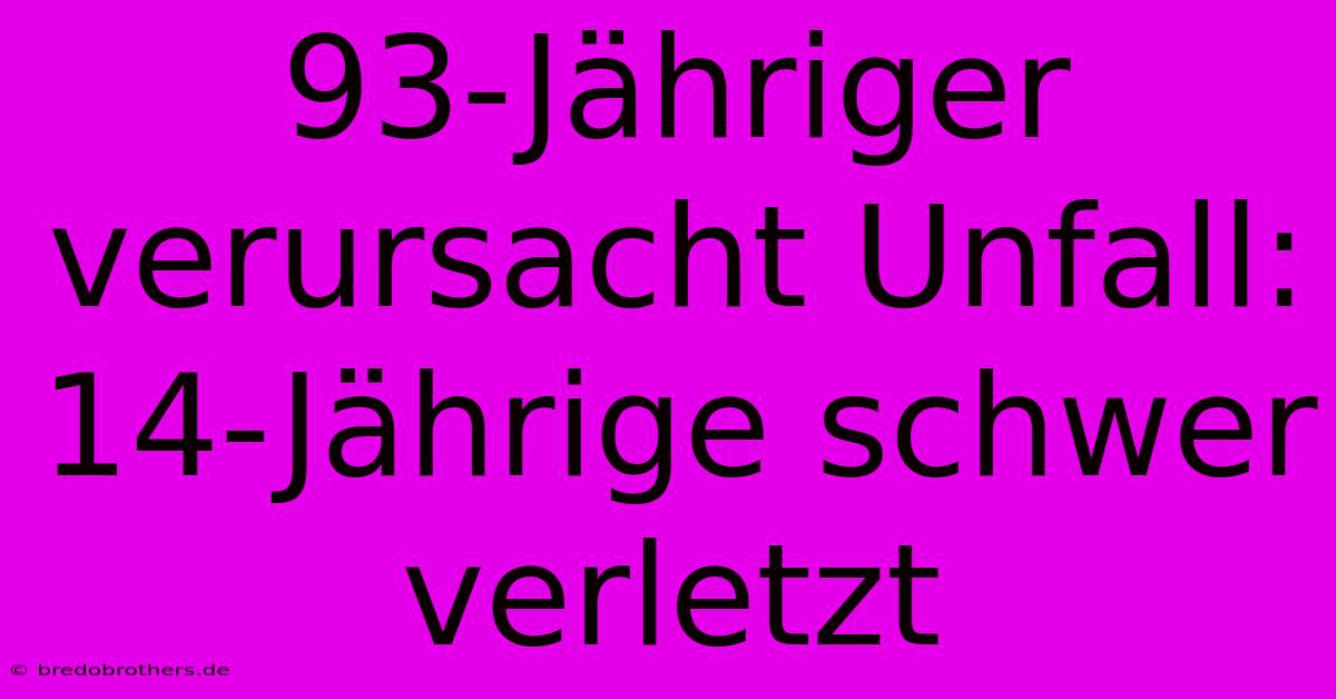 93-Jähriger Verursacht Unfall: 14-Jährige Schwer Verletzt